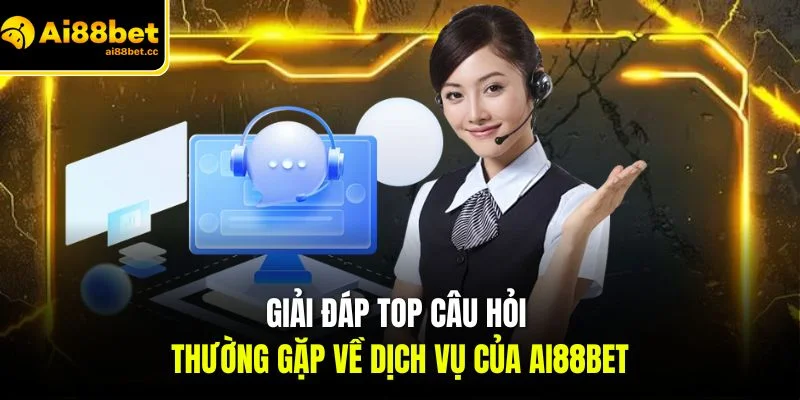 Câu Hỏi Thường Gặp AI88BET - Lý Giải Rõ Ràng Từng Thắc Mắc 1 giai dap top cau hoi thuong gap ve dich vu cua ai88bet