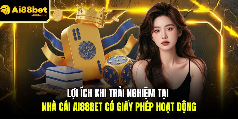 Giấy Phép Hoạt Động AI88BET - Minh Chứng Uy Tín Tuyệt Đối 3 loi ich khi trai nghiem tai nha cai ai88bet co giay phep hoat dong