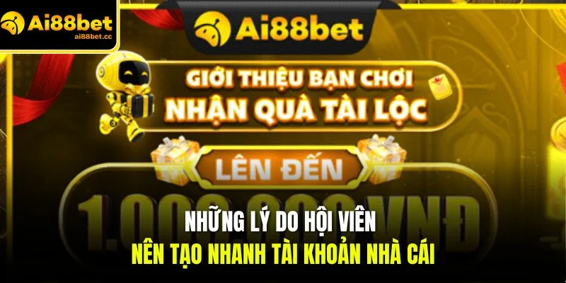 nhung ly do hoi vien nen tao nhanh tai khoan nha cai